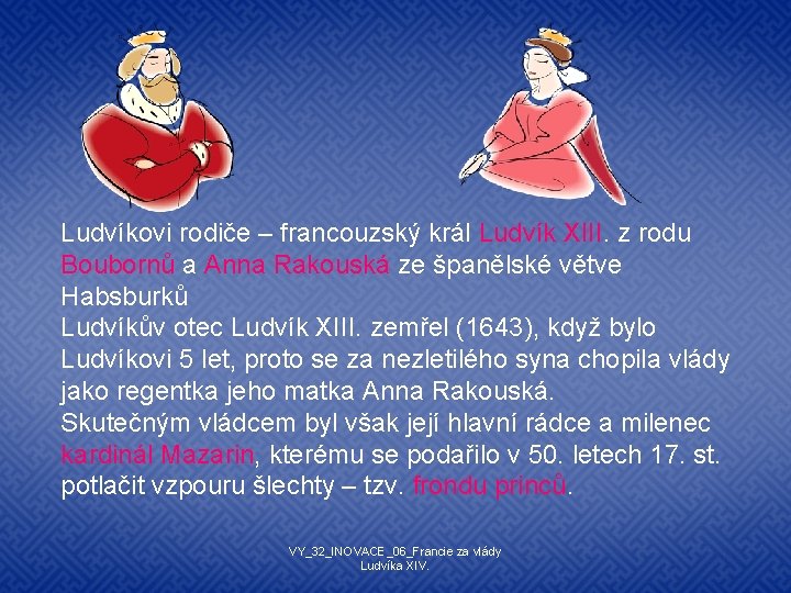 Ludvíkovi rodiče – francouzský král Ludvík XIII. z rodu Boubornů a Anna Rakouská ze