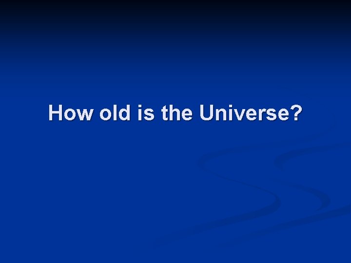 How old is the Universe? 