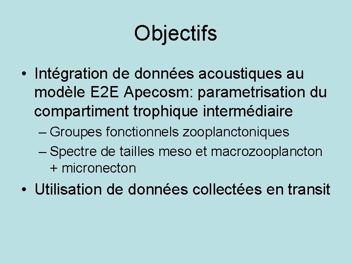 Objectifs • Intégration de données acoustiques au modèle E 2 E Apecosm: parametrisation du