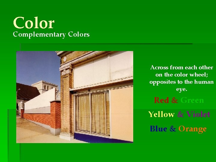 Color Complementary Colors Across from each other on the color wheel; opposites to the