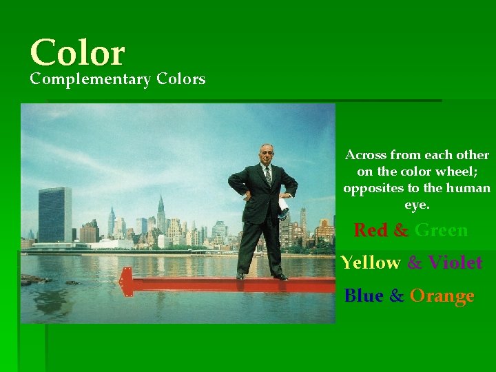 Color Complementary Colors Across from each other on the color wheel; opposites to the