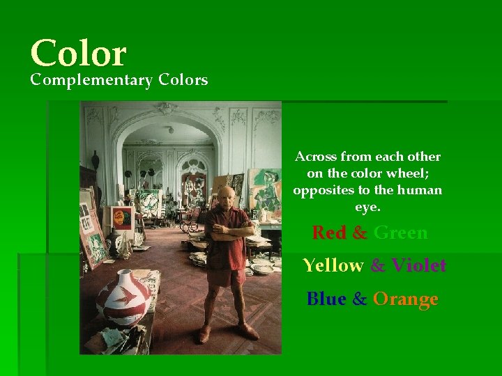 Color Complementary Colors Across from each other on the color wheel; opposites to the