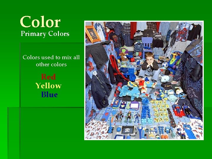 Color Primary Colors used to mix all other colors Red Yellow Blue 