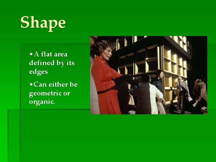 Shape • A flat area defined by its edges • Can either be geometric