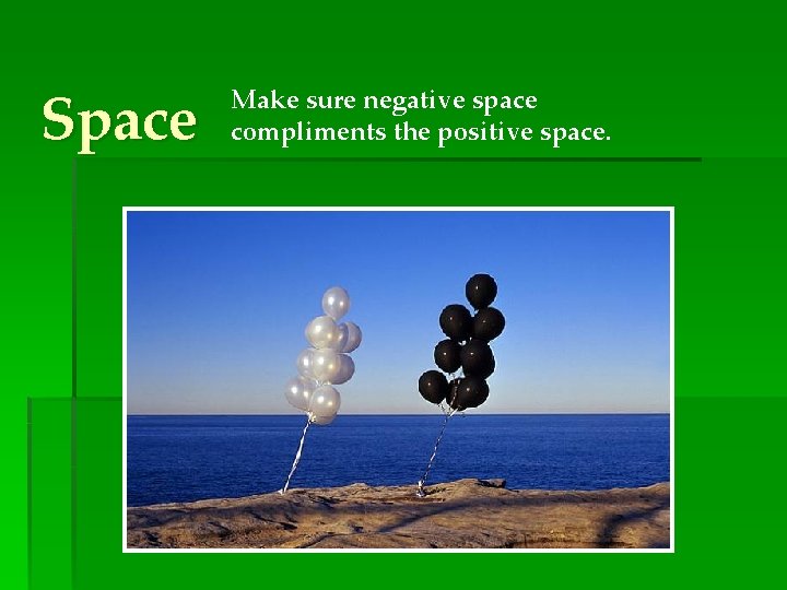 Space Make sure negative space compliments the positive space. 