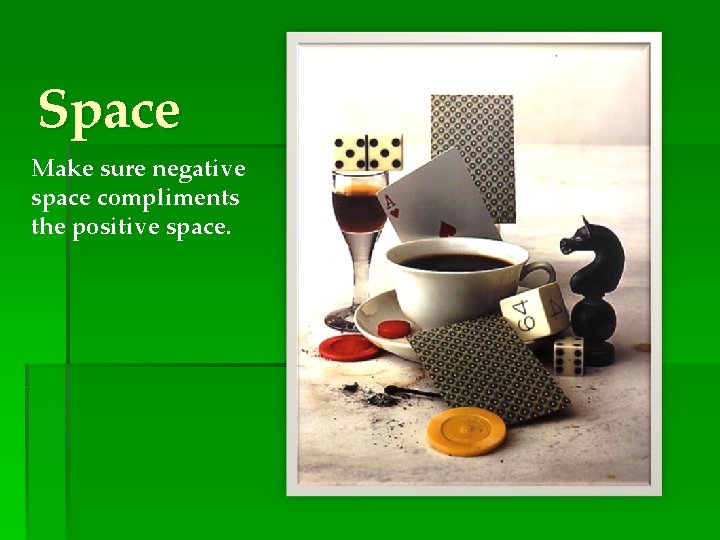 Space Make sure negative space compliments the positive space. 