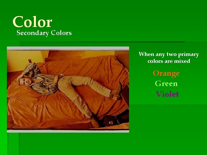 Color Secondary Colors When any two primary colors are mixed Orange Green Violet 