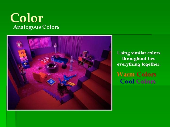 Color Analogous Colors Using similar colors throughout ties everything together. Warm Colors Cool Colors