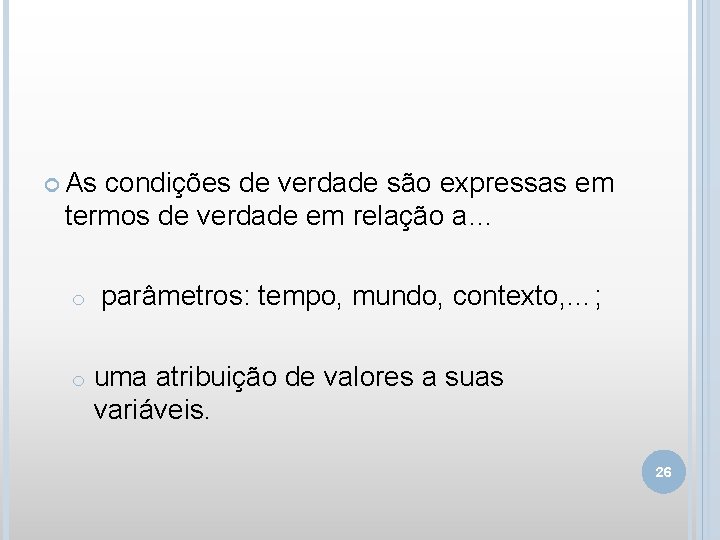  As condições de verdade são expressas em termos de verdade em relação a…