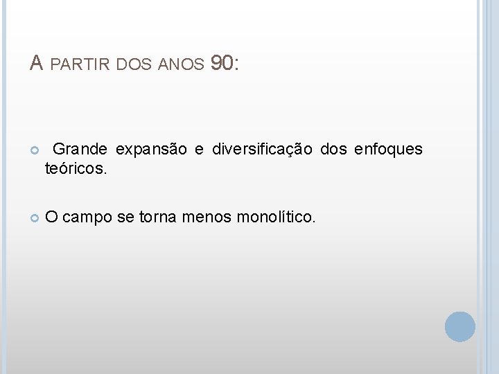 A PARTIR DOS ANOS 90: Grande expansão e diversificação dos enfoques teóricos. O campo
