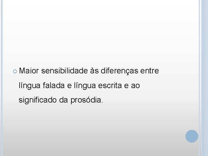  Maior sensibilidade às diferenças entre língua falada e língua escrita e ao significado
