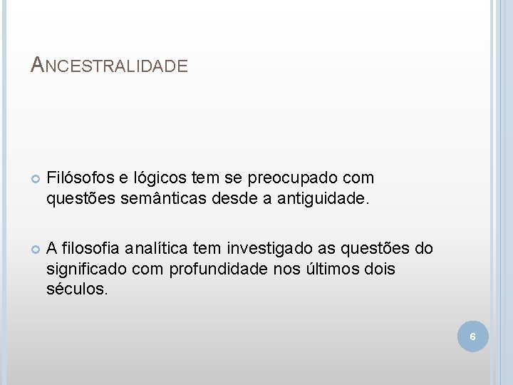 ANCESTRALIDADE Filósofos e lógicos tem se preocupado com questões semânticas desde a antiguidade. A