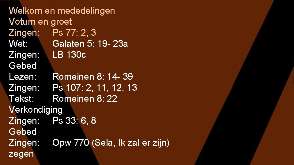 Welkom en mededelingen Votum en groet Zingen: Ps 77: 2, 3 Wet: Galaten 5: