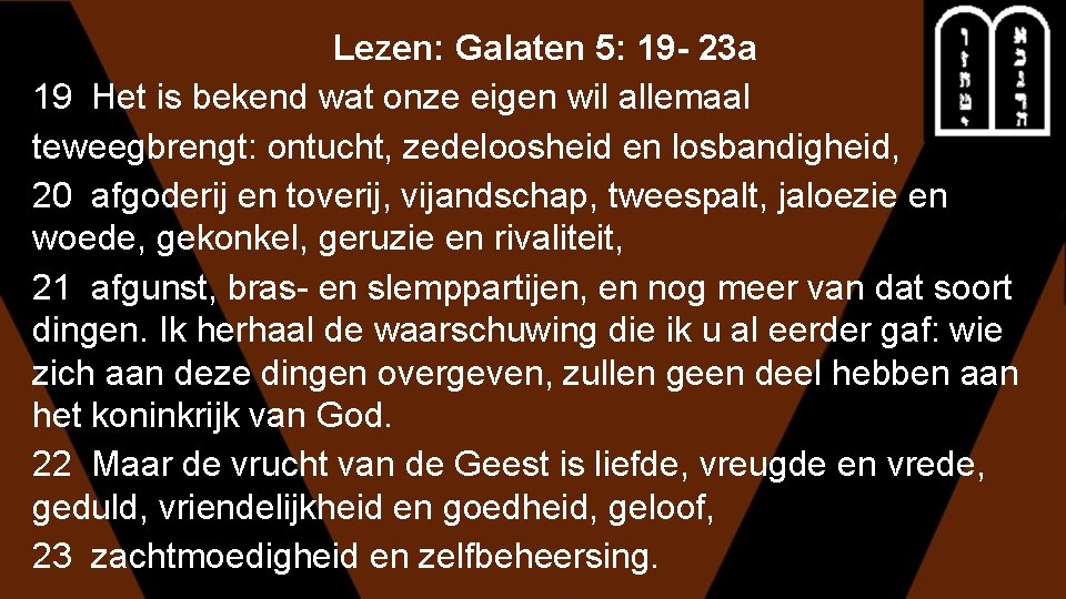 Lezen: Galaten 5: 19 - 23 a 19 Het is bekend wat onze eigen