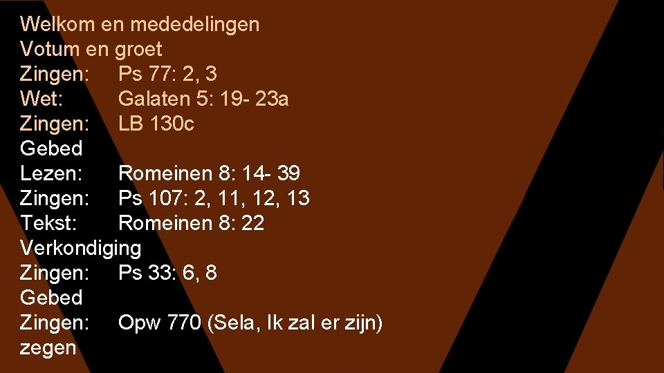 Welkom en mededelingen Votum en groet Zingen: Ps 77: 2, 3 Wet: Galaten 5: