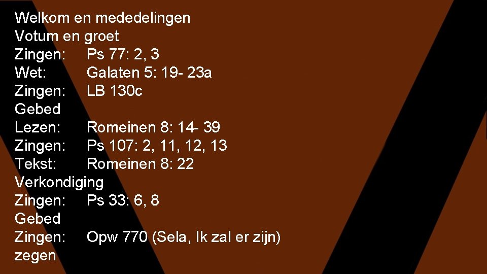 Welkom en mededelingen Votum en groet Zingen: Ps 77: 2, 3 Wet: Galaten 5: