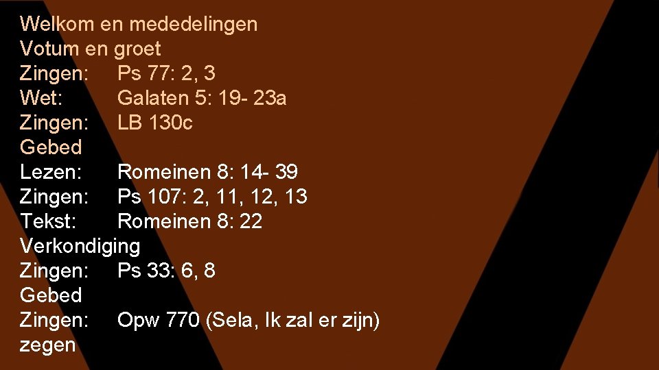 Welkom en mededelingen Votum en groet Zingen: Ps 77: 2, 3 Wet: Galaten 5: