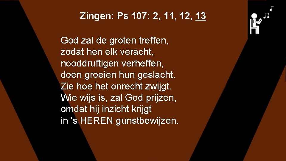 Zingen: Ps 107: 2, 11, 12, 13 God zal de groten treffen, zodat hen