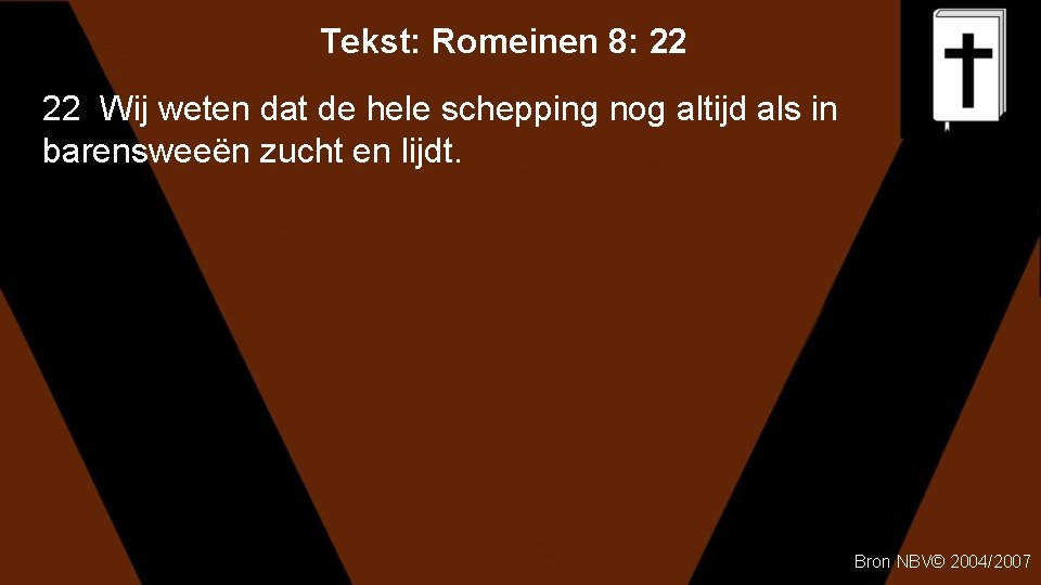 Tekst: Romeinen 8: 22 22 Wij weten dat de hele schepping nog altijd als