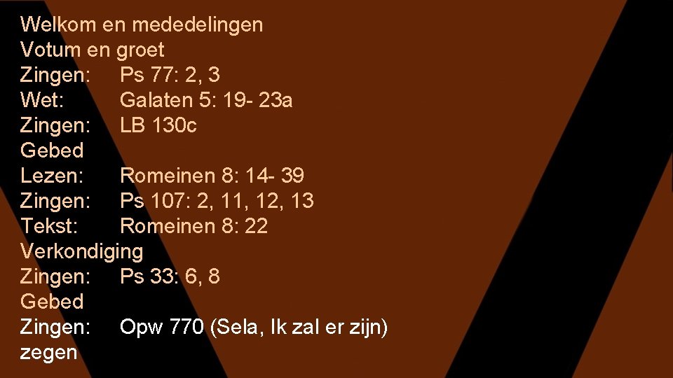 Welkom en mededelingen Votum en groet Zingen: Ps 77: 2, 3 Wet: Galaten 5: