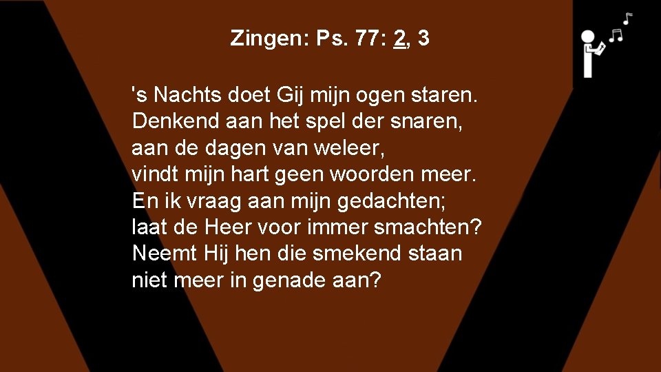 Zingen: Ps. 77: 2, 3 's Nachts doet Gij mijn ogen staren. Denkend aan