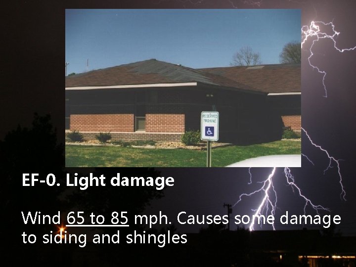 EF-0. Light damage Wind 65 to 85 mph. Causes some damage to siding and
