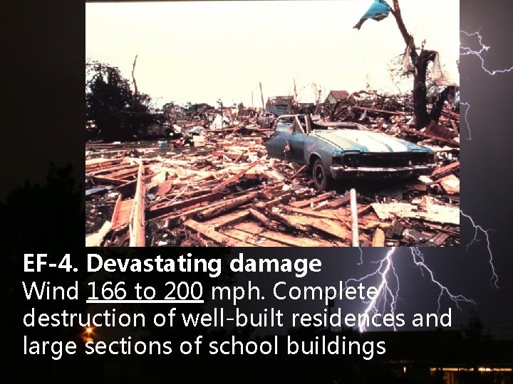 EF-4. Devastating damage Wind 166 to 200 mph. Complete destruction of well-built residences and