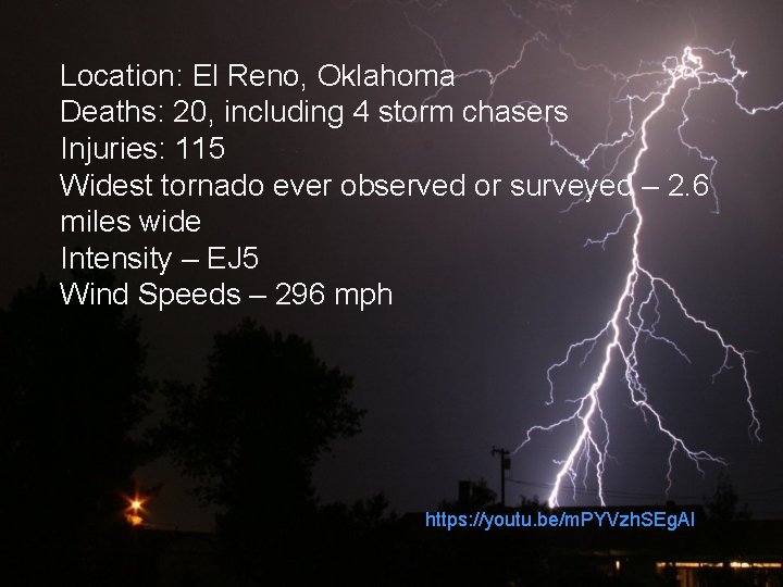 Location: El Reno, Oklahoma Deaths: 20, including 4 storm chasers Injuries: 115 Widest tornado