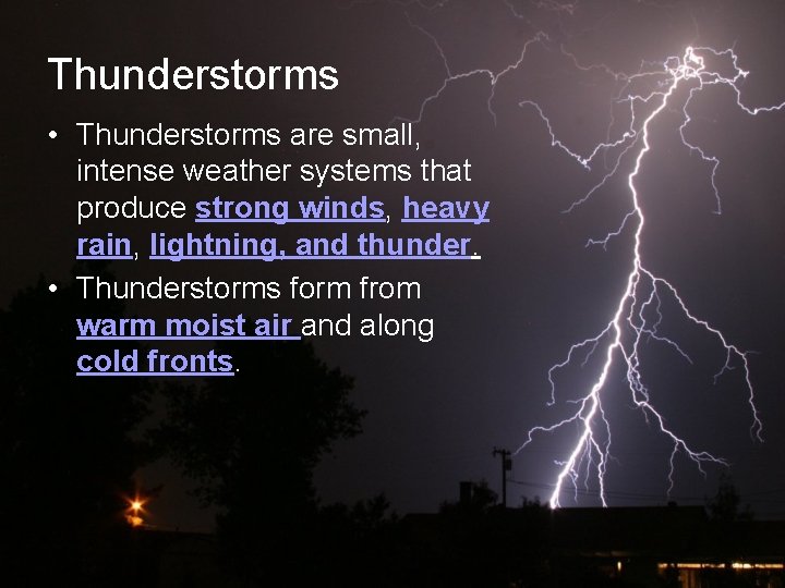 Thunderstorms • Thunderstorms are small, intense weather systems that produce strong winds, heavy rain,