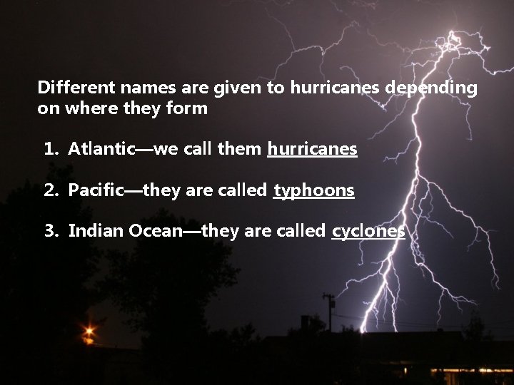 Different names are given to hurricanes depending on where they form 1. Atlantic—we call