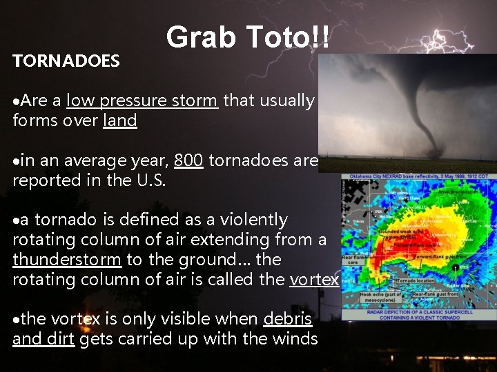 TORNADOES Grab Toto!! Are a low pressure storm that usually forms over land in