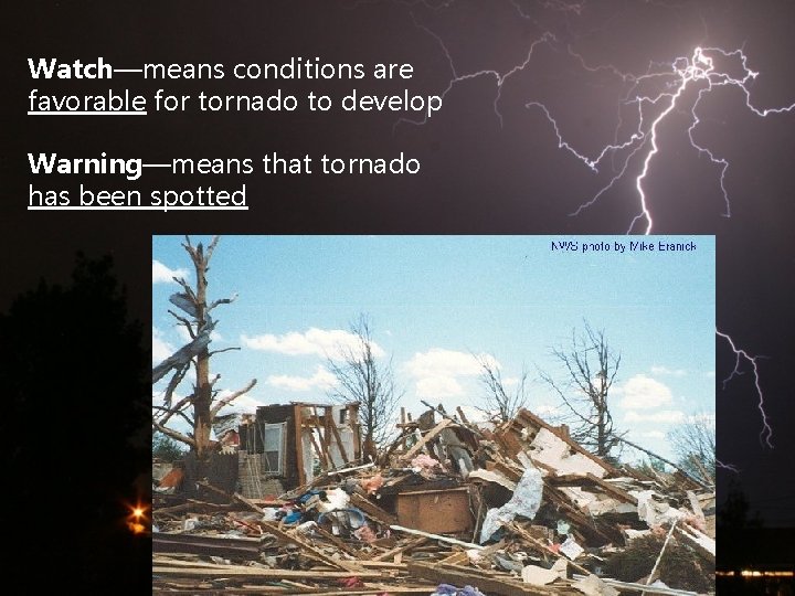 Watch—means conditions are favorable for tornado to develop Warning—means that tornado has been spotted