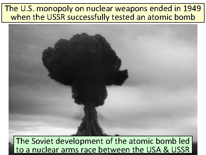 The U. S. monopoly on nuclear weapons ended in 1949 when the USSR successfully The U. S. monopoly on nuclear weapons ended in 1949 when the USSR successfully