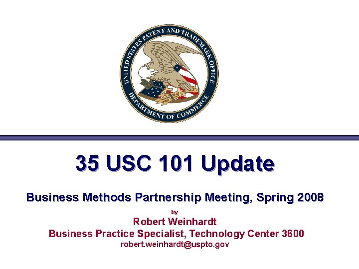 35 USC 101 Update Business Methods Partnership Meeting, Spring 2008 by Robert Weinhardt Business