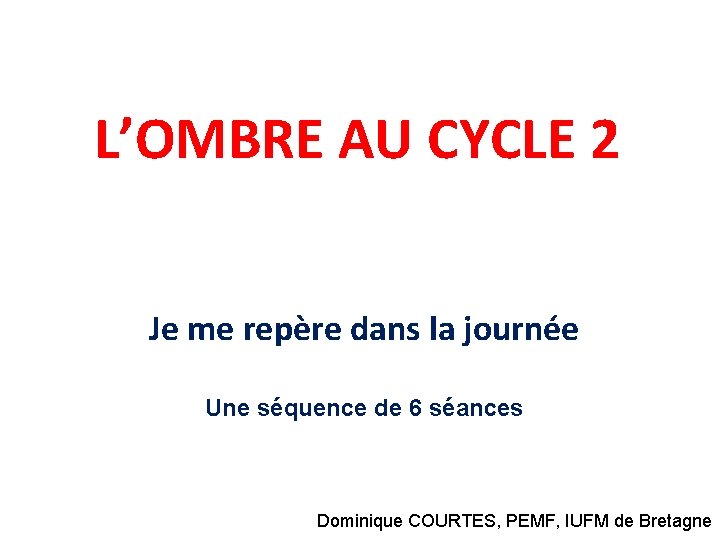 L’OMBRE AU CYCLE 2 Je me repère dans la journée Une séquence de 6