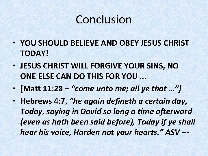 Conclusion • YOU SHOULD BELIEVE AND OBEY JESUS CHRIST TODAY! • JESUS CHRIST WILL Conclusion • YOU SHOULD BELIEVE AND OBEY JESUS CHRIST TODAY! • JESUS CHRIST WILL