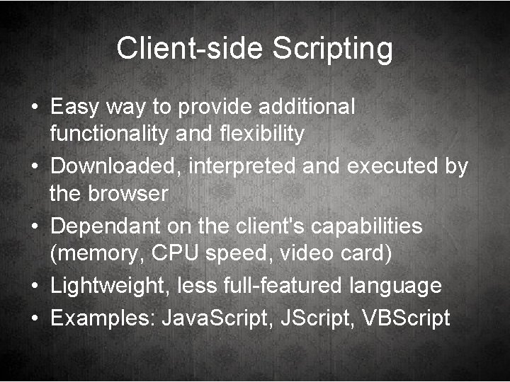Client-side Scripting • Easy way to provide additional functionality and flexibility • Downloaded, interpreted