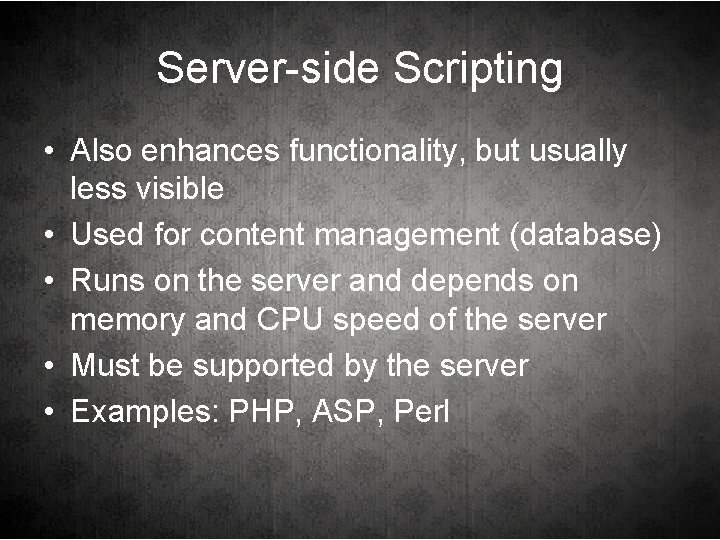 Server-side Scripting • Also enhances functionality, but usually less visible • Used for content