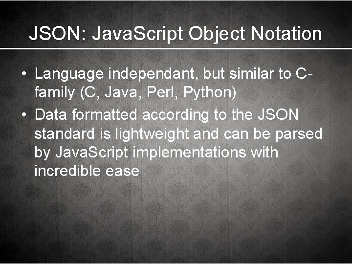 JSON: Java. Script Object Notation • Language independant, but similar to Cfamily (C, Java,