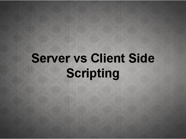 Server vs Client Side Scripting 