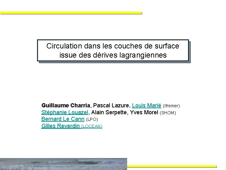 Circulation dans les couches de surface issue des dérives lagrangiennes Guillaume Charria, Pascal Lazure,