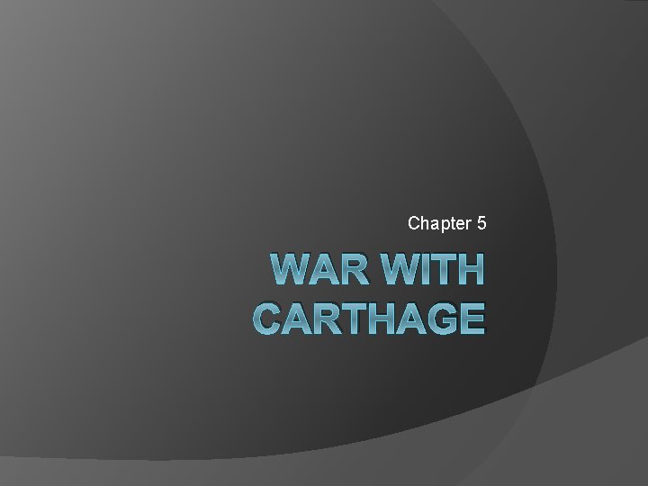 Chapter 5 WAR WITH CARTHAGE 