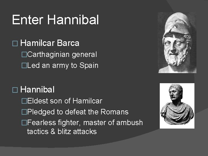 Enter Hannibal � Hamilcar Barca �Carthaginian general �Led an army to Spain � Hannibal