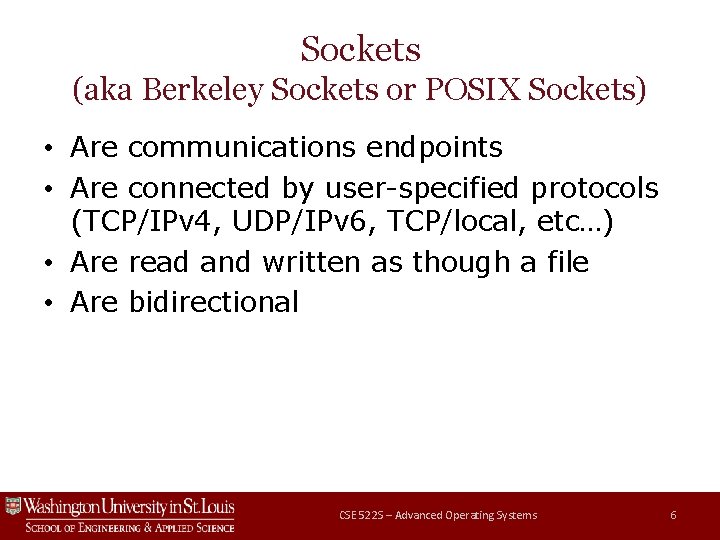 Sockets (aka Berkeley Sockets or POSIX Sockets) • Are communications endpoints • Are connected