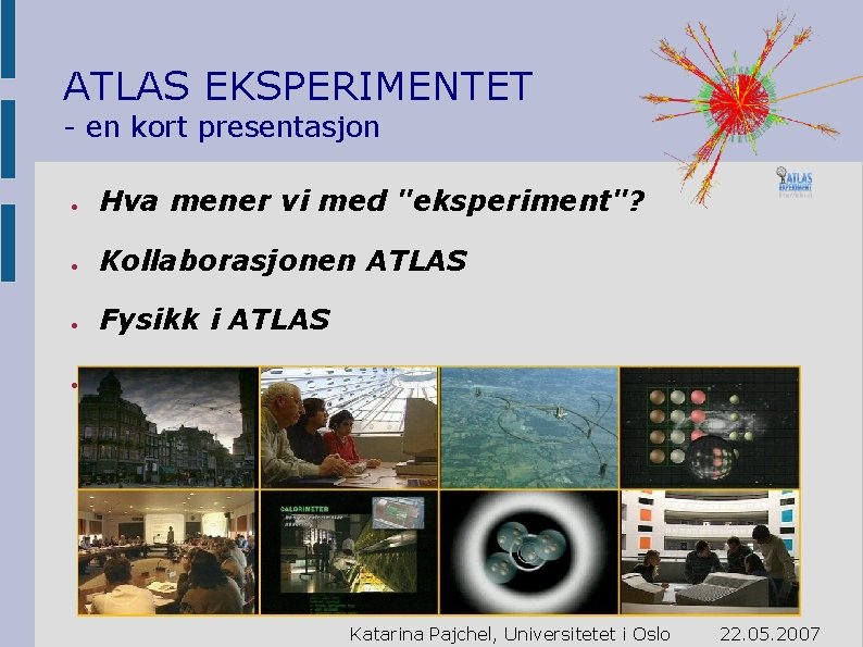 ATLAS EKSPERIMENTET - en kort presentasjon ● Hva mener vi med "eksperiment"? ● Kollaborasjonen