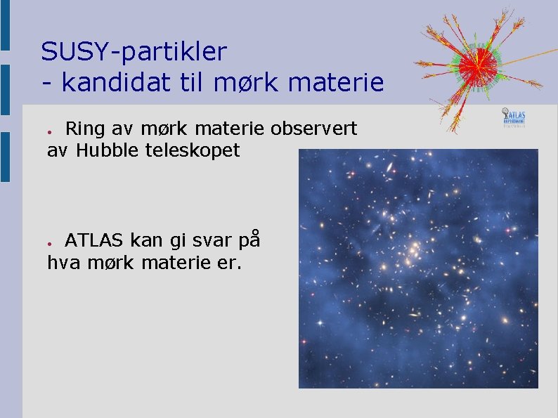 SUSY-partikler - kandidat til mørk materie Ring av mørk materie observert av Hubble teleskopet