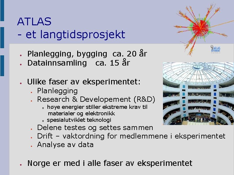 ATLAS - et langtidsprosjekt ● Planlegging, bygging ca. 20 år Datainnsamling ca. 15 år