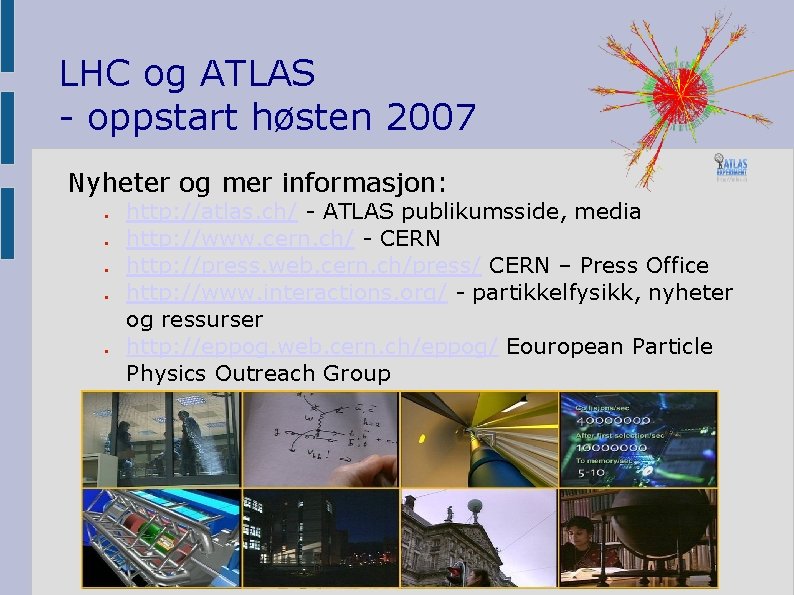 LHC og ATLAS - oppstart høsten 2007 Nyheter og mer informasjon: ● ● ●