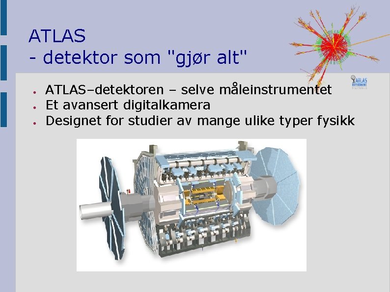 ATLAS - detektor som "gjør alt" ● ● ● ATLAS–detektoren – selve måleinstrumentet Et