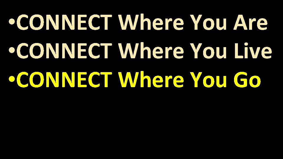  • CONNECT Where You Are • CONNECT Where You Live • CONNECT Where